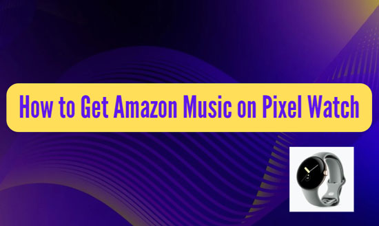 how to get amazon music on pixel watch