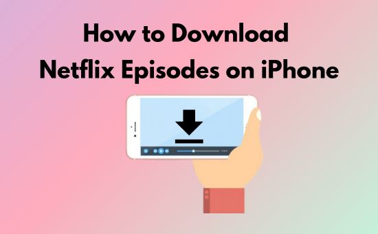 how to download netflix episodes on iphone