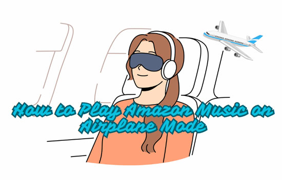 listen to amazon music on airplane mode