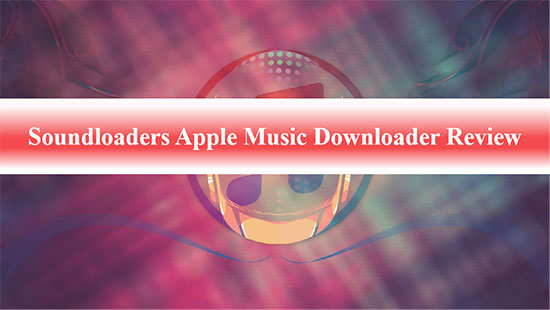 soundloaders apple music downloader review