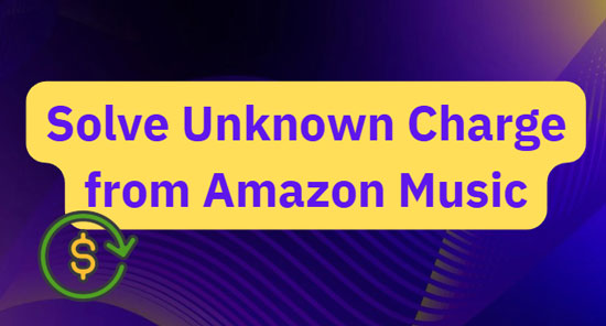 fix unknown charge from amazon music